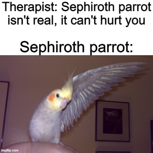 AAAAAAAHHH | Therapist: Sephiroth parrot isn't real, it can't hurt you; Sephiroth parrot: | image tagged in sephiroth,parrot,what can i say except aaaaaaaaaaa | made w/ Imgflip meme maker
