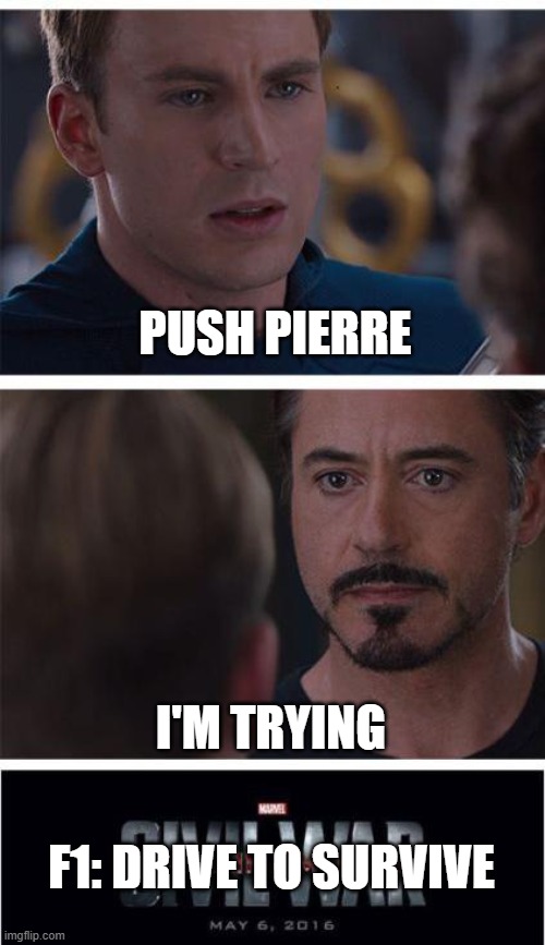 Marvel Civil War 1 | PUSH PIERRE; I'M TRYING; F1: DRIVE TO SURVIVE | image tagged in memes,marvel civil war 1 | made w/ Imgflip meme maker