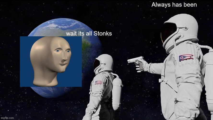 Always Has Been | Always has been; wait its all Stonks | image tagged in memes,always has been | made w/ Imgflip meme maker