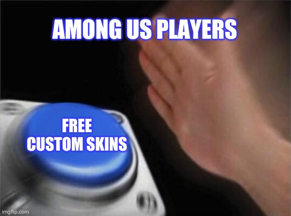 Blank Nut Button | AMONG US PLAYERS; FREE CUSTOM SKINS | image tagged in memes,blank nut button | made w/ Imgflip meme maker