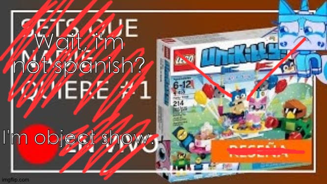 I'm not spanish. | Wait, i'm not spanish? I'm object show. | image tagged in unikitty box object show | made w/ Imgflip meme maker