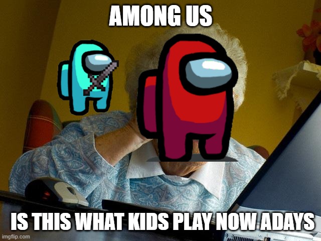 Grandma Finds The Internet | AMONG US; IS THIS WHAT KIDS PLAY NOW ADAYS | image tagged in memes,grandma finds the internet | made w/ Imgflip meme maker
