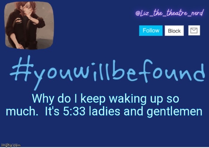 5 and a half hours of sleep | Why do I keep waking up so much.  It's 5:33 ladies and gentlemen | image tagged in liz the theater nerd template | made w/ Imgflip meme maker