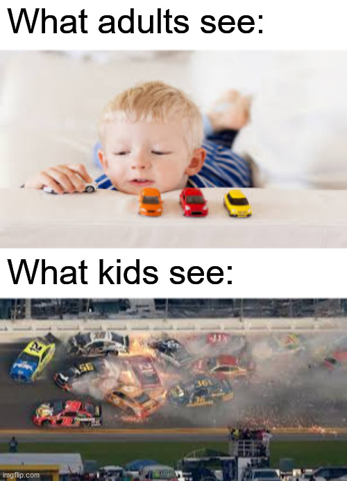 Relatable anyone? |  What adults see:; What kids see: | image tagged in memes,funny,kids,car crash,gifs,not really a gif | made w/ Imgflip meme maker