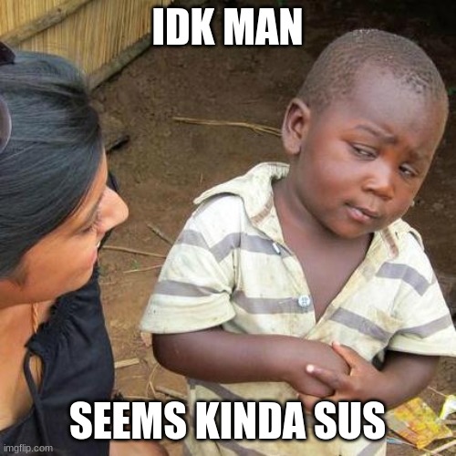 Third World Skeptical Kid Meme | IDK MAN SEEMS KINDA SUS | image tagged in memes,third world skeptical kid | made w/ Imgflip meme maker