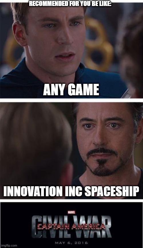 Marvel Civil War 1 | RECOMMENDED FOR YOU BE LIKE:; ANY GAME; INNOVATION INC SPACESHIP | image tagged in memes,marvel civil war 1 | made w/ Imgflip meme maker