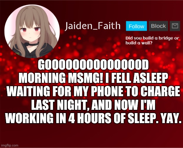 Bruv I hate my phone battery- | GOOOOOOOOOOOOOOD MORNING MSMG! I FELL ASLEEP WAITING FOR MY PHONE TO CHARGE LAST NIGHT, AND NOW I'M WORKING IN 4 HOURS OF SLEEP. YAY. | image tagged in jaiden announcement | made w/ Imgflip meme maker