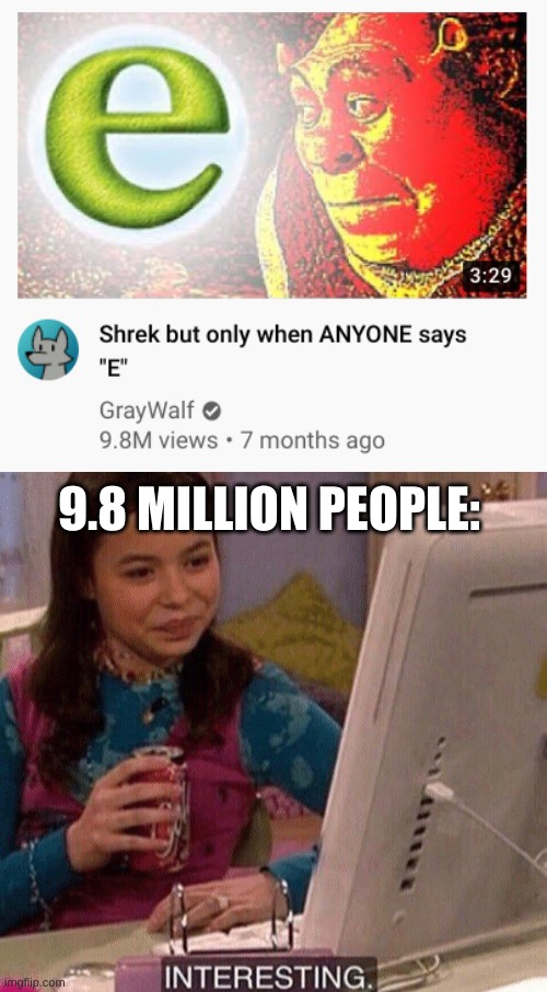 found this in my recommended | 9.8 MILLION PEOPLE: | image tagged in memes,funny,shrek,e,youtube,interesting | made w/ Imgflip meme maker