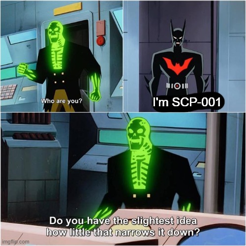 Do You Have the Slightest Idea How Little That Narrows It Down? | I'm SCP-001 | image tagged in do you have the slightest idea how little that narrows it down,scp meme,scp | made w/ Imgflip meme maker