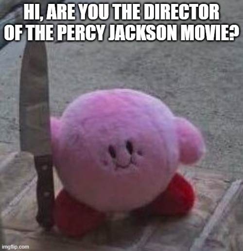 Kirby the Avenger |  HI, ARE YOU THE DIRECTOR OF THE PERCY JACKSON MOVIE? | image tagged in creepy kirby,memes,percy jackson | made w/ Imgflip meme maker