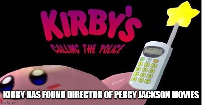 WEEE-OOOH-WEEE-OOOH |  KIRBY HAS FOUND DIRECTOR OF PERCY JACKSON MOVIES | image tagged in kirby's calling the police,memes,percy jackson | made w/ Imgflip meme maker