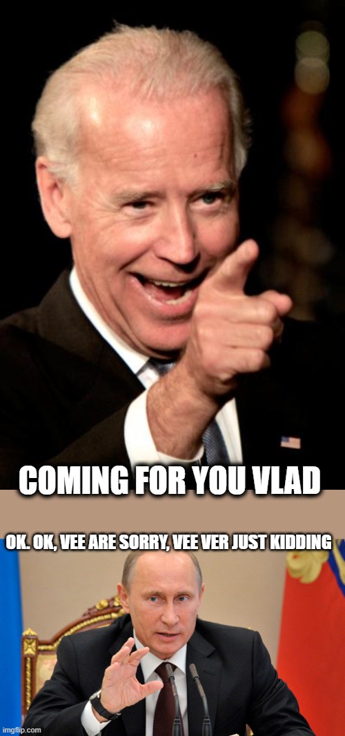 Finally going to make Russia pay, go get em Joe! | COMING FOR YOU VLAD; OK. OK, VEE ARE SORRY, VEE VER JUST KIDDING | image tagged in memes,smilin biden,putin perhaps,politics,russia,cybercrime | made w/ Imgflip meme maker