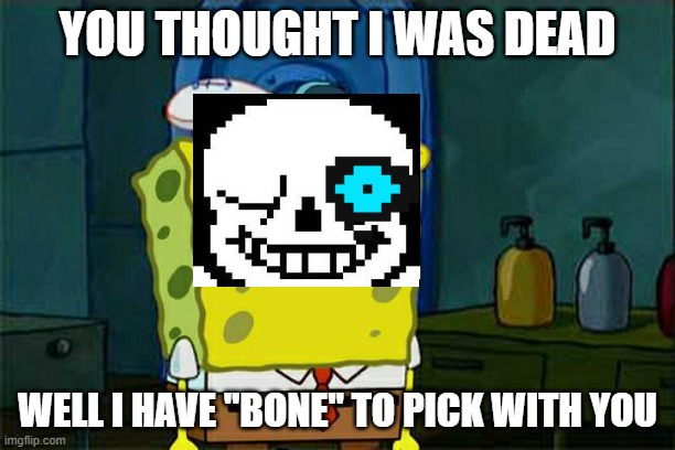 Sans bone with you | YOU THOUGHT I WAS DEAD; WELL I HAVE "BONE" TO PICK WITH YOU | image tagged in memes,don't you squidward | made w/ Imgflip meme maker