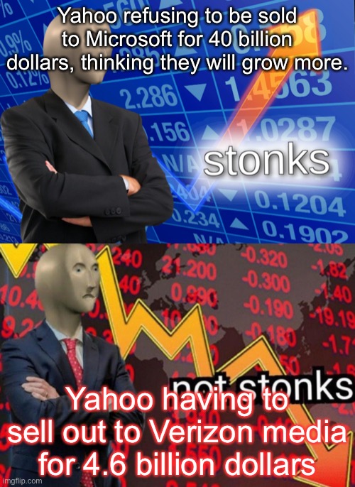 Yahoo has made a lot of not very smart mistakes | Yahoo refusing to be sold to Microsoft for 40 billion dollars, thinking they will grow more. Yahoo having to sell out to Verizon media for 4.6 billion dollars | image tagged in stonks not stonks | made w/ Imgflip meme maker