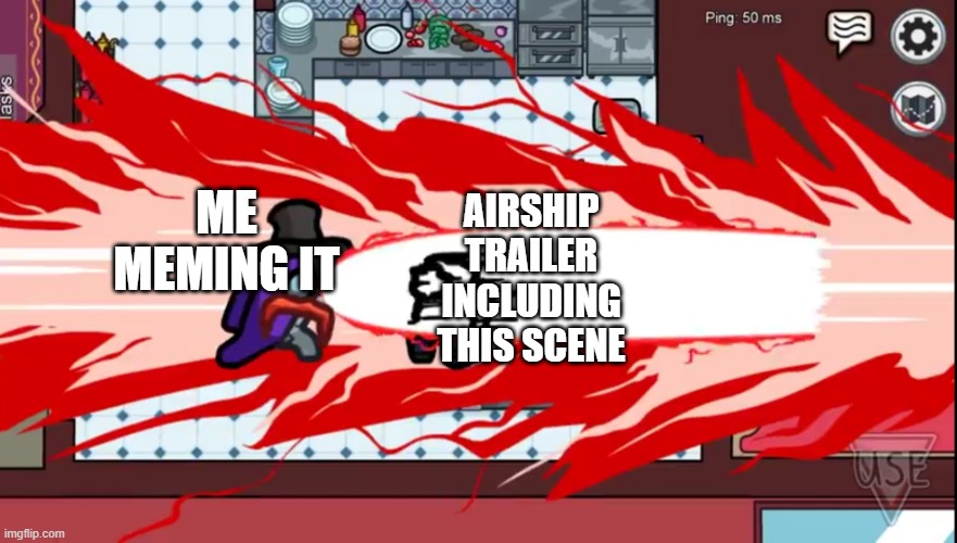 Among Us airship trailer | AIRSHIP TRAILER INCLUDING THIS SCENE; ME MEMING IT | image tagged in among us airship trailer | made w/ Imgflip meme maker