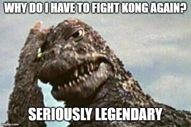 when you have fighting the same guy on the last film, and then this film | WHY DO I HAVE TO FIGHT KONG AGAIN? SERIOUSLY LEGENDARY | image tagged in godzilla | made w/ Imgflip meme maker