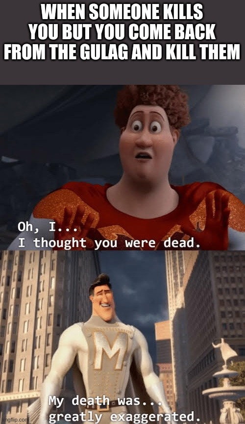 My death was greatly exaggerated | WHEN SOMEONE KILLS YOU BUT YOU COME BACK FROM THE GULAG AND KILL THEM | image tagged in my death was greatly exaggerated | made w/ Imgflip meme maker