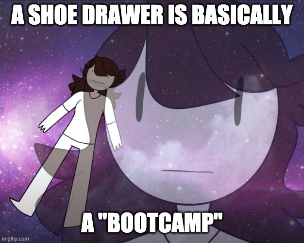 Galaxy Jaiden | A SHOE DRAWER IS BASICALLY; A "BOOTCAMP" | image tagged in galaxy jaiden | made w/ Imgflip meme maker