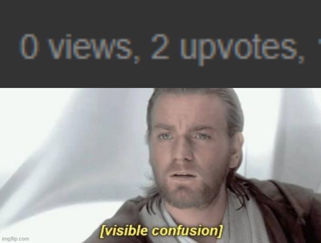 0 views 2 upvotes? | image tagged in visible confusion | made w/ Imgflip meme maker