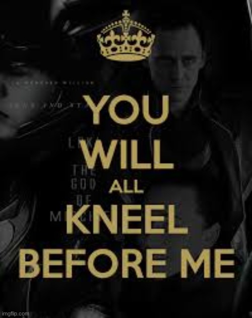 You will all kneel before me | image tagged in you will all kneel before me | made w/ Imgflip meme maker