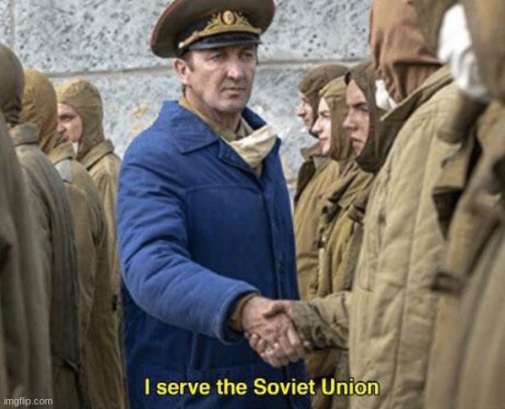 I serve the Soviet Union | image tagged in i serve the soviet union | made w/ Imgflip meme maker