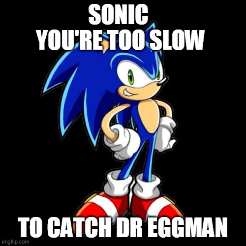 sonic | SONIC 
YOU'RE TOO SLOW; TO CATCH DR EGGMAN | image tagged in memes,you're too slow sonic,sonic the hedgehog,dr eggman,pingas | made w/ Imgflip meme maker