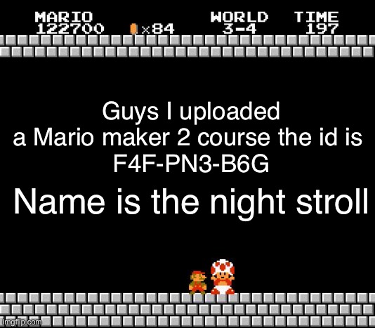 Mario maker 2 course by le me | Guys I uploaded a Mario maker 2 course the id is 
F4F-PN3-B6G; Name is the night stroll | image tagged in thank you mario,super mario maker,super mario maker 2,id,super mario,memes | made w/ Imgflip meme maker