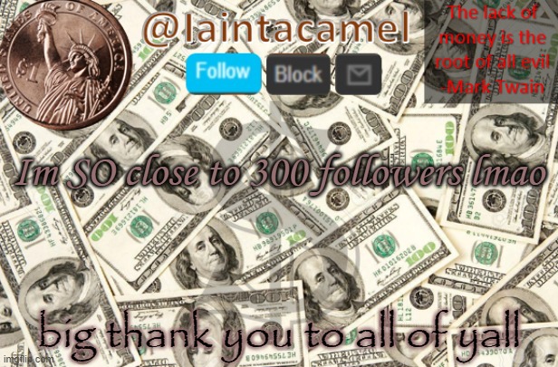 this sounds like im follow begging, im not tho, im just pointing it out | Im SO close to 300 followers lmao; big thank you to all of yall | image tagged in iaintacamel | made w/ Imgflip meme maker