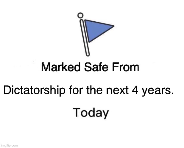 Marked Safe From | Dictatorship for the next 4 years. | image tagged in memes,marked safe from | made w/ Imgflip meme maker