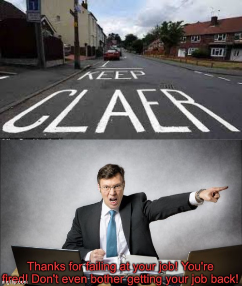 Claer? | image tagged in thanks for failing at your job,memes,funny,you had one job | made w/ Imgflip meme maker