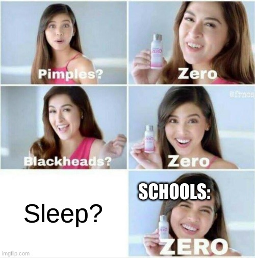 i hate school | SCHOOLS:; Sleep? | image tagged in pimples zero,school,sleep,i need it | made w/ Imgflip meme maker
