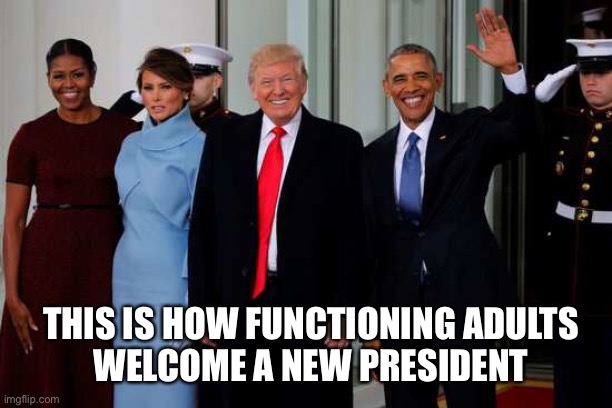 Political | THIS IS HOW FUNCTIONING ADULTS
 WELCOME A NEW PRESIDENT | image tagged in trump | made w/ Imgflip meme maker