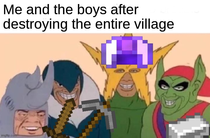 I love destroying | Me and the boys after destroying the entire village | image tagged in memes,me and the boys,minecraft | made w/ Imgflip meme maker