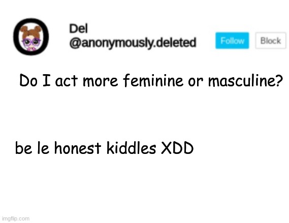 Del Announcement | Do I act more feminine or masculine? be le honest kiddles XDD | image tagged in del announcement | made w/ Imgflip meme maker