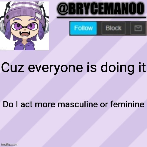 BrycemanOO announcement temple | Cuz everyone is doing it; Do I act more masculine or feminine | image tagged in brycemanoo announcement temple | made w/ Imgflip meme maker