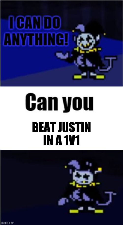 I Can Do Anything | BEAT JUSTIN IN A 1V1 | image tagged in i can do anything | made w/ Imgflip meme maker
