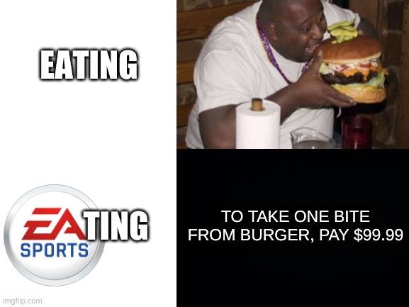 lel | EATING; TING; TO TAKE ONE BITE FROM BURGER, PAY $99.99 | image tagged in memes,funny,ea sports,eating,burger,wordplay | made w/ Imgflip meme maker