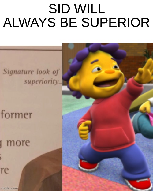 sid will always be superior | SID WILL ALWAYS BE SUPERIOR | made w/ Imgflip meme maker