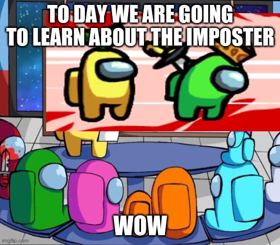 among us presentation | TO DAY WE ARE GOING TO LEARN ABOUT THE IMPOSTER; WOW | image tagged in among us presentation | made w/ Imgflip meme maker