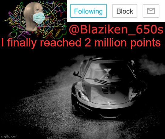 Blaziken_650s announcement | I finally reached 2 million points | image tagged in blaziken_650s announcement | made w/ Imgflip meme maker