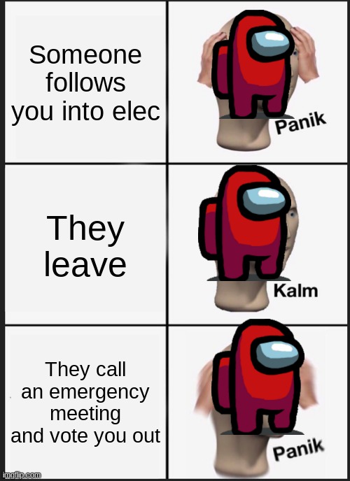 Among us | Someone follows you into elec; They leave; They call an emergency meeting and vote you out | image tagged in memes,panik kalm panik | made w/ Imgflip meme maker