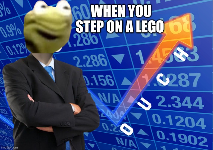 O U C H | WHEN YOU STEP ON A LEGO | image tagged in kermit the frog,stonks | made w/ Imgflip meme maker