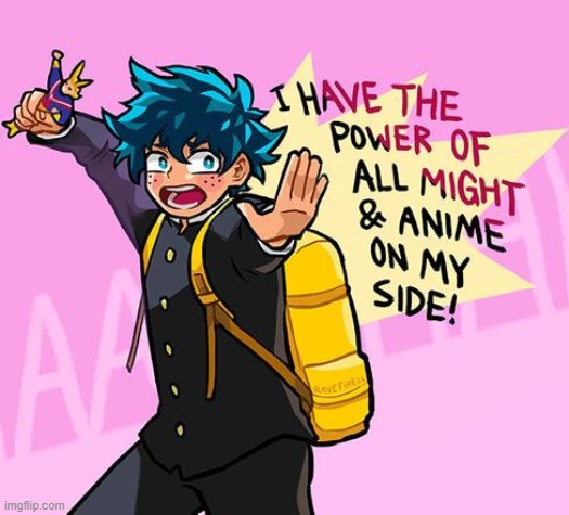 Deku I have the power of All Might & Anime on my side | image tagged in deku i have the power of all might anime on my side | made w/ Imgflip meme maker