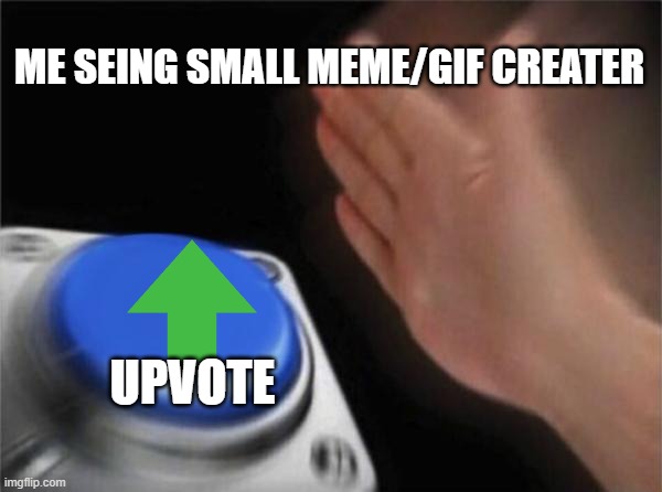 Blank Nut Button |  ME SEING SMALL MEME/GIF CREATER; UPVOTE | image tagged in memes,blank nut button | made w/ Imgflip meme maker