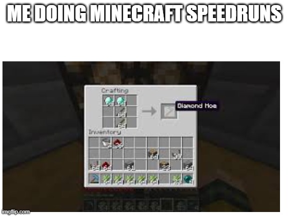 ME DOING MINECRAFT SPEEDRUNS | image tagged in blank | made w/ Imgflip meme maker