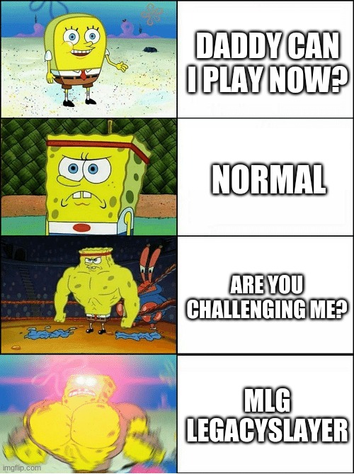 Difficulty | DADDY CAN I PLAY NOW? NORMAL; ARE YOU CHALLENGING ME? MLG LEGACYSLAYER | image tagged in sponge finna commit muder | made w/ Imgflip meme maker