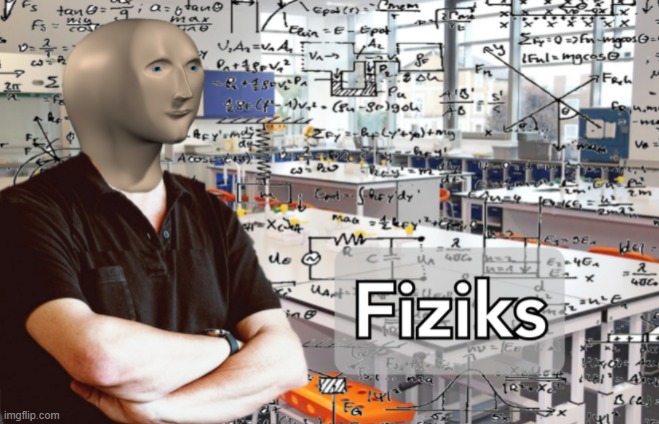 image tagged in fiziks | made w/ Imgflip meme maker