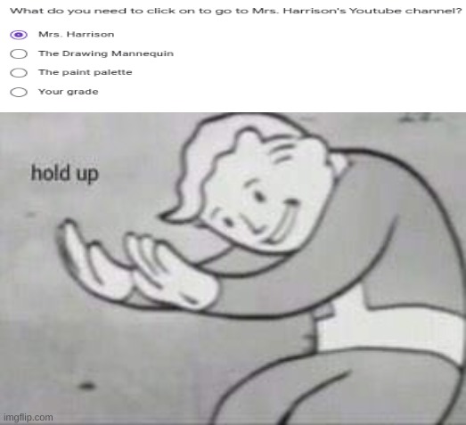 ;) | image tagged in fallout hold up | made w/ Imgflip meme maker
