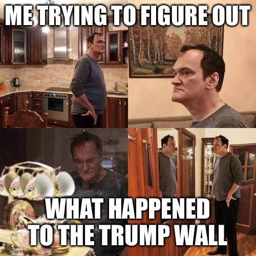 What happened to the wall? |  ME TRYING TO FIGURE OUT; WHAT HAPPENED TO THE TRUMP WALL | image tagged in donald trump,trump wall,border wall | made w/ Imgflip meme maker