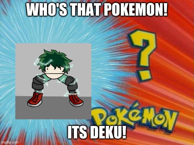 who is that pokemon | WHO'S THAT POKEMON! ITS DEKU! | image tagged in who is that pokemon | made w/ Imgflip meme maker